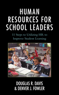Human Resources for School Leaders: Eleven Steps to Utilizing HR to Improve Student Learning