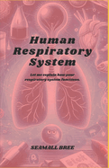 Human Respiratory System: Let me explain how your respiratory system functions.