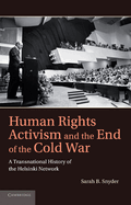 Human Rights Activism and the End of the Cold War: A Transnational History of the Helsinki Network