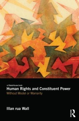 Human Rights and Constituent Power: Without Model or Warranty - Wall, Illan