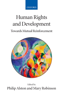 Human Rights and Development: Towards Mutual Reinforcement - Alston, Philip (Editor), and Robinson, Mary (Editor)
