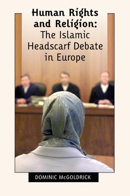 Human Rights and Religion: The Islamic Headscarf Debate in Europe - McGoldrick, Dominic