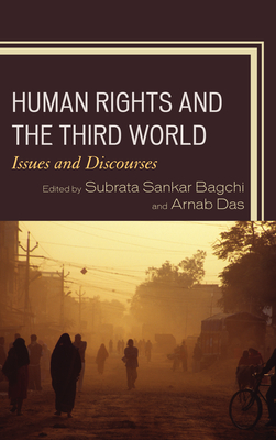 Human Rights and the Third World: Issues and Discourses - Bagchi, Subrata Sankar (Contributions by), and Das, Arnab (Contributions by), and Frick, Marie-Luisa (Contributions by)