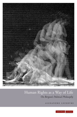 Human Rights as a Way of Life: On Bergson's Political Philosophy - Lefebvre, Alexandre