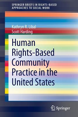 Human Rights-Based Community Practice in the United States - Libal, Kathryn R, and Harding, Scott
