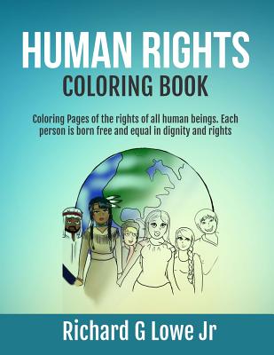 Human Rights Coloring Book: Coloring Pages of the Rights of All Human Beings. Each Person Is Born Free and Equal in Dignity and Rights - Lowe Jr, Richard G