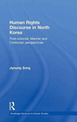 Human Rights Discourse in North Korea: Post-Colonial, Marxist and Confucian Perspectives - Woodhouse, S. C.