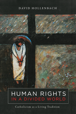 Human Rights in a Divided World: Catholicism as a Living Tradition - Hollenbach, David, and Johnson, Terrence L (Foreword by)