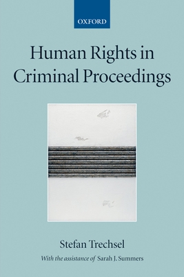 Human Rights in Criminal Proceedings - Trechsel, Stefan, and Summers, Sarah