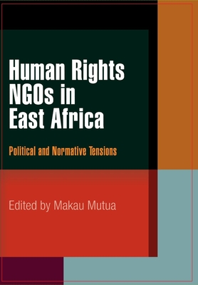 Human Rights NGOs in East Africa: Political and Normative Tensions - Mutua, Makau (Editor)