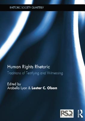 Human Rights Rhetoric: Traditions of Testifying and Witnessing - Lyon, Arabella (Editor), and Olson, Lester C (Editor)