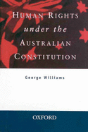 Human Rights Under the Australian Constitution - Williams, George