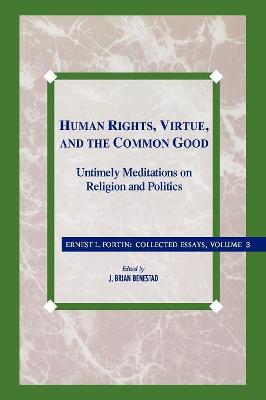 Human Rights, Virtue and the Common Good: Untimely Meditations on Religion and Politics - Fortin, Ernest L