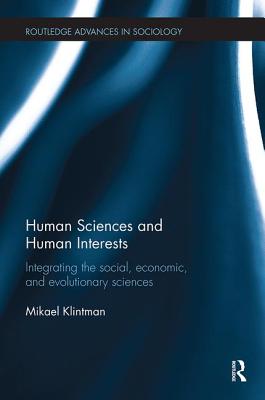 Human Sciences and Human Interests: Integrating the Social, Economic, and Evolutionary Sciences - Klintman, Mikael
