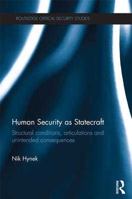 Human Security as Statecraft: Structural Conditions, Articulations and Unintended Consequences - Hynek, Nik