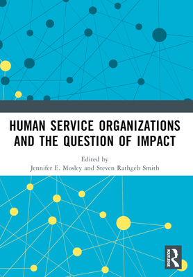 Human Service Organizations and the Question of Impact - Mosley, Jennifer E. (Editor), and Smith, Steven Rathgeb (Editor)