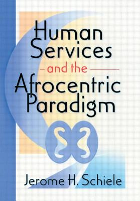 Human Services and the Afrocentric Paradigm - Schiele, Jerome H
