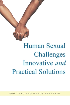 Human Sexual Challenges: Innovative and Practical Solutions - Taku, Eric, and Arahtaku, Isange