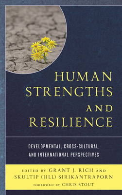 Human Strengths and Resilience: Developmental, Cross-Cultural, and International Perspectives - Rich, Grant J. (Contributions by), and Sirikantraporn, Skultip (Jill) (Contributions by), and Stout, Chris (Foreword by)