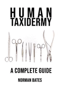 Human Taxidermy a Complete Guide: Inappropriate, Outrageously Funny Joke Notebook Disguised as a Real 6x9 Paperback - Fool Your Friends with This Awesome Gift!