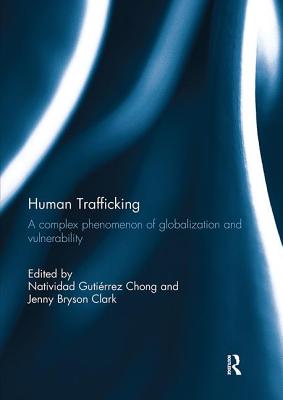 Human Trafficking: A Complex Phenomenon of Globalization and Vulnerability - Gutirrez Chong, Natividad (Editor), and Clark, Jenny B (Editor)