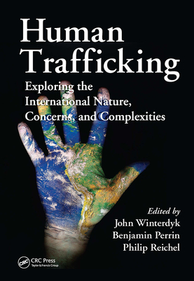 Human Trafficking: Exploring the International Nature, Concerns, and Complexities - Winterdyk, John (Editor), and Perrin, Benjamin (Editor), and Reichel, Philip (Editor)