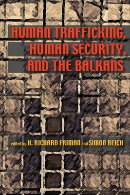 Human Trafficking, Human Security, and the Balkans - Friman, H Richard (Editor), and Reich, Simon, Professor (Editor)