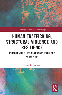 Human Trafficking, Structural Violence, and Resilience: Ethnographic Life Narratives from the Philippines - Lennox, Amie L