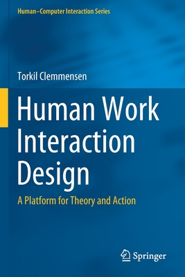 Human Work Interaction Design: A Platform for Theory and Action - Clemmensen, Torkil