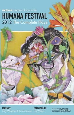 Humana Festival 2012: The Complete Plays - Wegener, Amy (Editor), and Lunnie, Sarah (Editor), and Waters, Les (Foreword by)