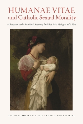 Humanae Vitae and Catholic Sexual Morality: A Response to the Pontifical Academy for Life's Etica Teologica Della Vita - Fastiggi, Robert L (Editor), and Levering, Matthew (Editor)