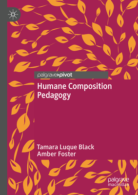 Humane Composition Pedagogy - Black, Tamara Luque, and Foster, Amber