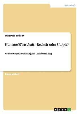 Humane Wirtschaft - Realit?t oder Utopie?: Von der Ungleichverteilung zur Gleichverteilung - M?ller, Matthias