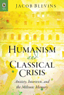 Humanism and Classical Crisis: Anxiety, Intertexts, and the Miltonic Memory