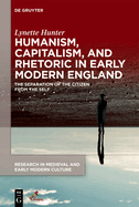 Humanism, Capitalism, and Rhetoric in Early Modern England: The Separation of the Citizen from the Self