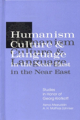 Humanism, Culture, and Language in the Near East: Studies in Honor of Georg Krotkoff - Afsaruddin, Asma (Editor), and Zahniser, A H Mathias (Editor)
