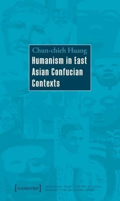 Humanism in East Asian Confucian Contexts - Huang, Chun-Chieh