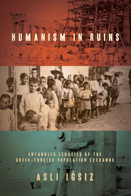 Humanism in Ruins: Entangled Legacies of the Greek-Turkish Population Exchange - I s z, Asl 