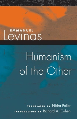 Humanism of the Other - Levinas, Emmanuel, Professor, and Poller, Nidra (Translated by), and Cohen, Richard A (Introduction by)