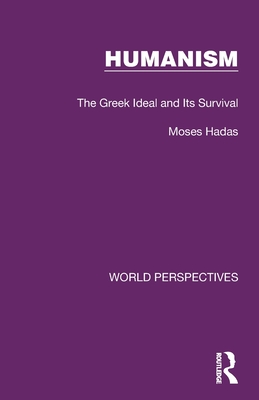 Humanism: The Greek Ideal and Its Survival - Hadas, Moses