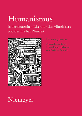 Humanismus in Der Deutschen Literatur Des Mittelalters Und Der Frhen Neuzeit: XVIII. Anglo-German Colloquium Hofgeismar 2003 - McLelland, Nicola (Editor), and Schiewer, Hans-Jochen (Editor), and Schmitt, Stefanie (Editor)