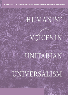 Humanist Voices in Unitarian Universalism - Gibbons, Kendyl L R (Editor), and Murry, William R (Editor)