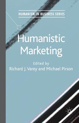 Humanistic Marketing - Varey, R (Editor), and Pirson, M (Editor)