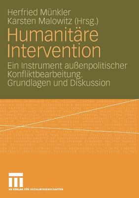 Humanit?re Intervention: Ein Instrument au?enpolitischer Konfliktbearbeitung. Grundlagen und Diskussion - M?nkler, Herfried (Editor), and Malowitz, Karsten (Editor)