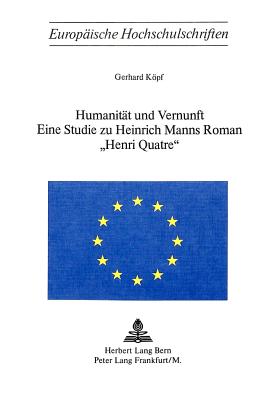 Humanitaet Und Vernunft: Eine Studie Zu Heinrich Manns Roman Henri Quatre? - Kpf, Gerhard
