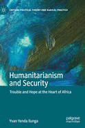 Humanitarianism and Security: Trouble and Hope at the Heart of Africa