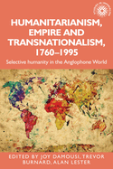 Humanitarianism, Empire and Transnationalism, 1760-1995: Selective Humanity in the Anglophone World