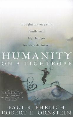 Humanity on a Tightrope: Thoughts on Empathy, Family, and Big Changes for a Viable Future - Ehrlich, Paul R, and Ornstein, Robert E