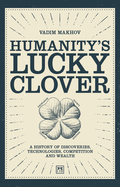 Humanity's Lucky Clover: A history of discoveries, technologies, competition, and wealth