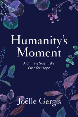 Humanity's Moment: A Climate Scientist's Case for Hope - Gergis, Jolle